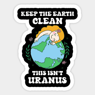 Keep The Earth Clean This Isn't Uranus Funny Earth Day Sticker